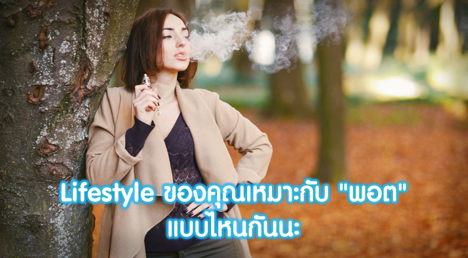 Lifestyle ของคุณเหมาะกับบุหรี่ไฟฟ้าแบบไหน